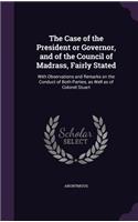 Case of the President or Governor, and of the Council of Madrass, Fairly Stated: With Observations and Remarks on the Conduct of Both Parties, as Well as of Colonel Stuart