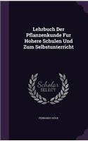 Lehrbuch Der Pflanzenkunde Fur Hohere Schulen Und Zum Selbstunterricht