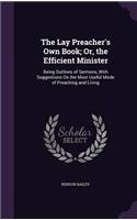 The Lay Preacher's Own Book; Or, the Efficient Minister