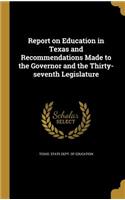 Report on Education in Texas and Recommendations Made to the Governor and the Thirty-seventh Legislature