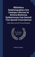 Bibliotheca Epidemiographica Sive Catalogus Librorum De Historia Morborum Epidemicorum Cum Generali Tum Speciali Conscriptorum