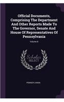 Official Documents, Comprising The Department And Other Reports Made To The Governor, Senate And House Of Representatives Of Pennsylvania; Volume 8