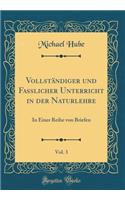 Vollstï¿½ndiger Und Fasslicher Unterricht in Der Naturlehre, Vol. 3: In Einer Reihe Von Briefen (Classic Reprint)