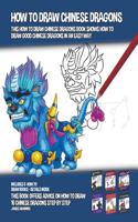 How to Draw Chinese Dragons (This How to Draw Chinese Dragons Book Shows How to Draw Good Chinese Dragons in an Easy Way)