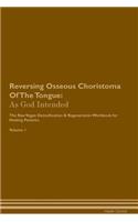 Reversing Osseous Choristoma Of The Tongue: As God Intended The Raw Vegan Plant-Based Detoxification & Regeneration Workbook for Healing Patients. Volume 1