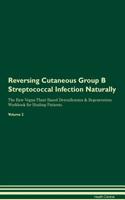 Reversing Cutaneous Group B Streptococcal Infection Naturally the Raw Vegan Plant-Based Detoxification & Regeneration Workbook for Healing Patients. Volume 2