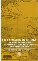 Fifty Years in China - The Memoirs of John Leighton Stuart, Missionary and Ambassador