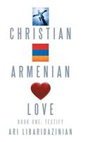 Christian, Armenian, Love: Book One: Testify(English)