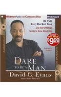 Dare to Be a Man: The Truth Every Man Must Know... and Every Woman Needs to Know about Him