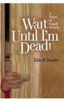 Wait Until I'm Dead!