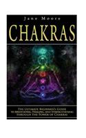 Chakras: The Ultimate Beginner's Guide to Meditating, Healing, and Strengthening through the Power of Chakras