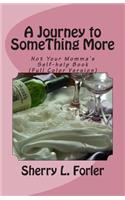 Journey to SomeThing More: Not your Momma's Self-help Book
