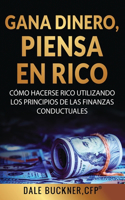 Gane dinero, piense en rico: cómo utilizar los principios de las finanzas conductuales para hacerse rico