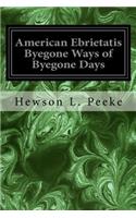 American Ebrietatis Byegone Ways of Byegone Days