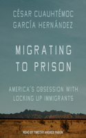 Migrating to Prison: America’s Obsession with Locking Up Immigrants
