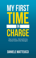 My First Time in Charge: Stop Worrying - Start Performing Practical Guide for New Managers