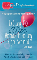 Letting Go after Homeschooling High School: How to Successfully Launch Adult Children (or Die Trying)(38 Coffee Break Books)