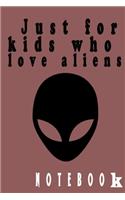 Just for kids who love aliens notebook
