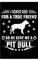 I Asked God For A True Friend So He Sent Me A Pit bull: Cute Pit bull Lined journal Notebook, Great Accessories & Gift Idea for Pit bull Owner & Lover. Lined journal Notebook With An Inspirational Quote.