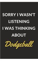 Sorry I Wasn't Listening I Was Thinking About Dodgeball