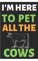 I'm Here To Pet All The Cows: Journal Notebook Gifts for Men Women and Girls - Animal Lover Notebook Journal Diary Large Print (6 X 9Inches) - 100 Pages(1 Journal Notebook)
