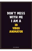 Don't Mess With Me, I Am A 3D video animator: Career Motivational Quotes 6x9 120 Pages Blank Lined Notebook Journal