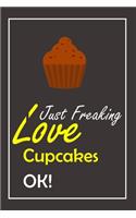 I Just Freaking Love Cupcakes, OK !: Notebook And Journal Gift - 120 pages Blank Lined Journal Notebook Planner