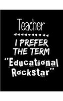 Teacher I Prefer The Term Educational Rockstar