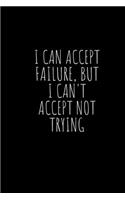 I can accept failure, but I can't accept not trying
