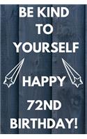 Be Kind To Yourself Happy 72nd Birthday: Be kind to yourself happy 72nd Birthday Gift Journal / Notebook / Diary Quote (6 x 9 - 110 Blank Lined Pages)