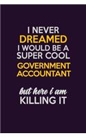 I Never Dreamed I Would Be A Super cool Government Accountant But Here I Am Killing It