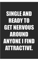 Single And Ready To Get Nervous Around Anyone I Find Attractive