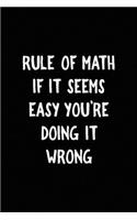 Rule Of Math If IT Seems Easy You're Doing It Wrong