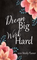 Dream Big Work Hard 2020 Weekly Planner: 52 Week Calendar Planner: Organize Goals - Self Care - Reminders - Daily Top Priorities: Pretty Floral Cover