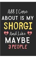 All I care about is my Shorgi and like maybe 3 people: Lined Journal, 120 Pages, 6 x 9, Funny Shorgi Dog Gift Idea, Black Matte Finish (All I care about is my Shorgi and like maybe 3 people Journal)