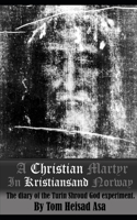 A Christian martyr in Kristiansand Norway: The diary of the Turin Shroud God experiment