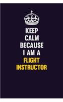 Keep Calm Because I Am A Flight Instructor: Motivational and inspirational career blank lined gift notebook with matte finish