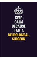 Keep Calm Because I Am A Neurological surgeon