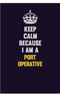 Keep Calm Because I Am A Port Operative: Motivational and inspirational career blank lined gift notebook with matte finish
