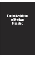 I'm the Architect of My Own Disaster.: Lined notebook