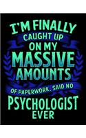 I'm Finally Caught Up On My Massive Amounts Of Paperwork, Said No Psychologist Ever: I'm Finally Caught Up On My Paperwork Said No Psychologist Blank Sketchbook to Draw and Paint (110 Empty Pages, 8.5" x 11")