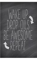 Wake Up Drop Oils Be Awesome Repeat: Blank Essential Oil Recipe Journal; Record Your Most Used Blends; Notes to Write in for Women & Men Who Love Aromatherapy, Keep Track of Your Favori(Natural Medicine Cabinet)