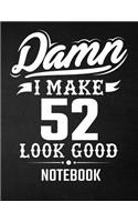 Damn I Make 52 Look Good Notebook: Funny Birthday Notebook - Blank Line Composition Notebook and Journal for 52nd Birthday Gift: Funny Birthday Quote (8.5 x 11 - 110 pages)