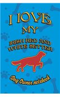 I Love My Irish Red and White Setter - Dog Owner Notebook: Doggy Style Designed Pages for Dog Owner to Note Training Log and Daily Adventures.(104 I Love My Dog)