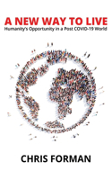 New Way To Live: Humanity's Opportunity in a Post COVID-19 World