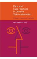 Face and Face Practices in Chinese Talk-In-Interaction: A Study in Interactional Pragmatics