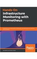 Hands-On Infrastructure Monitoring with Prometheus: Implement and scale queries, dashboards, and alerting across machines and containers
