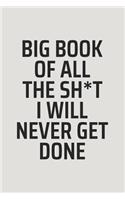 Big Book Of All The Sh*t I Will Never Get Done