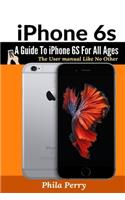 iPhone 6s: A Guide To iPhone 6S for All Ages: The User Manual like No Other