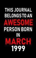 This Journal Belongs to an Awesome Person Born in March 1999: Blank Lined 6x9 Born in March with Birth Year Journal/Notebooks as an Awesome Birthday Gifts for Your Family, Friends, Coworkers, Bosses, Colleagues